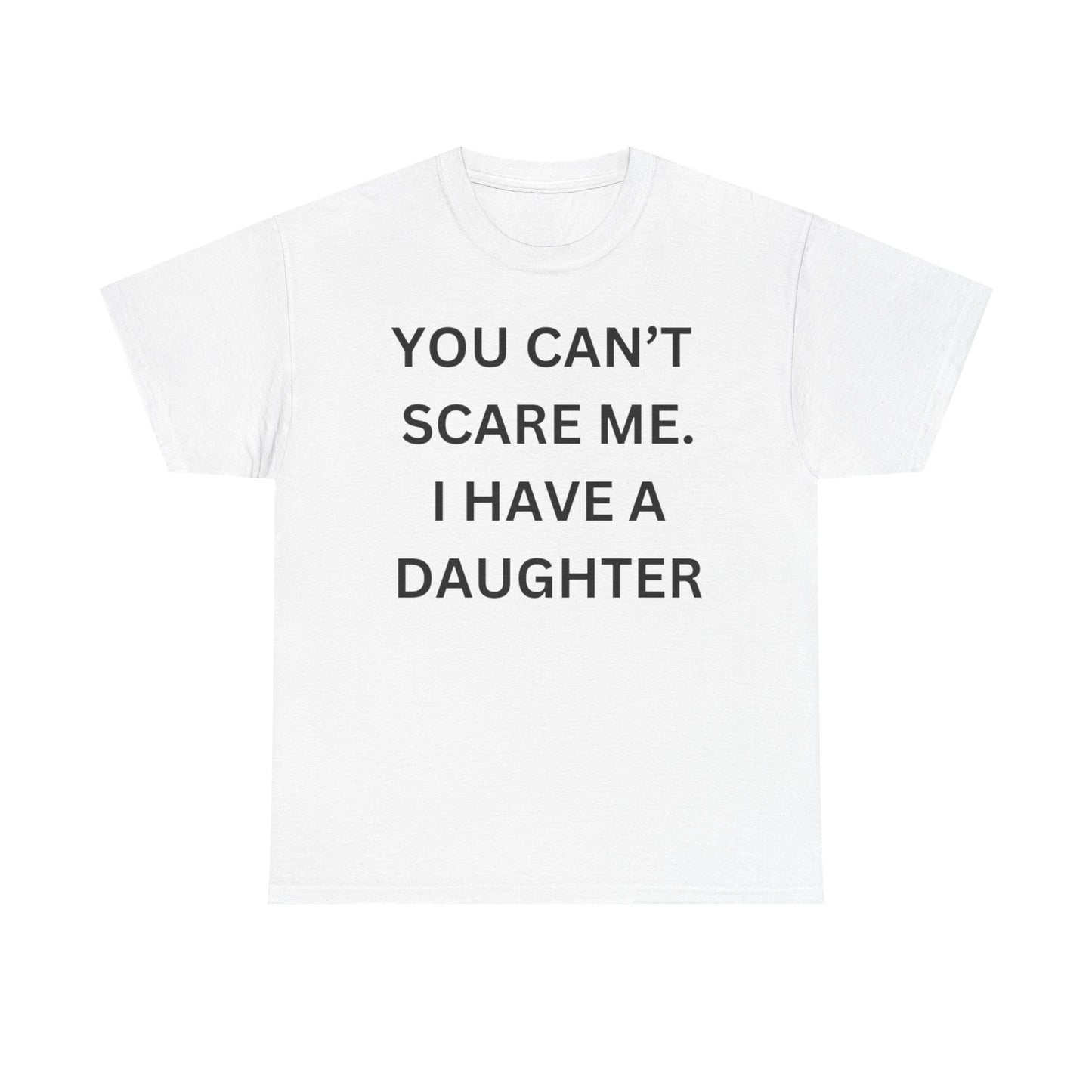 Funny Unisex Cotton Tee 'YOU CAN'T SCARE ME. I HAVE A DAUGHTER'