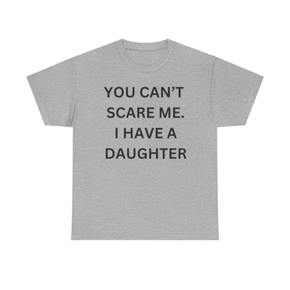 Funny Unisex Cotton Tee 'YOU CAN'T SCARE ME. I HAVE A DAUGHTER'
